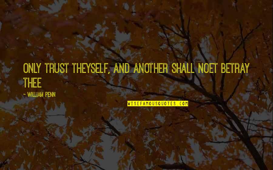 Noet Quotes By William Penn: Only trust theyself, and another shall noet betray Noet Quotes By William Penn: Only trust theyself, and another shall noet betray