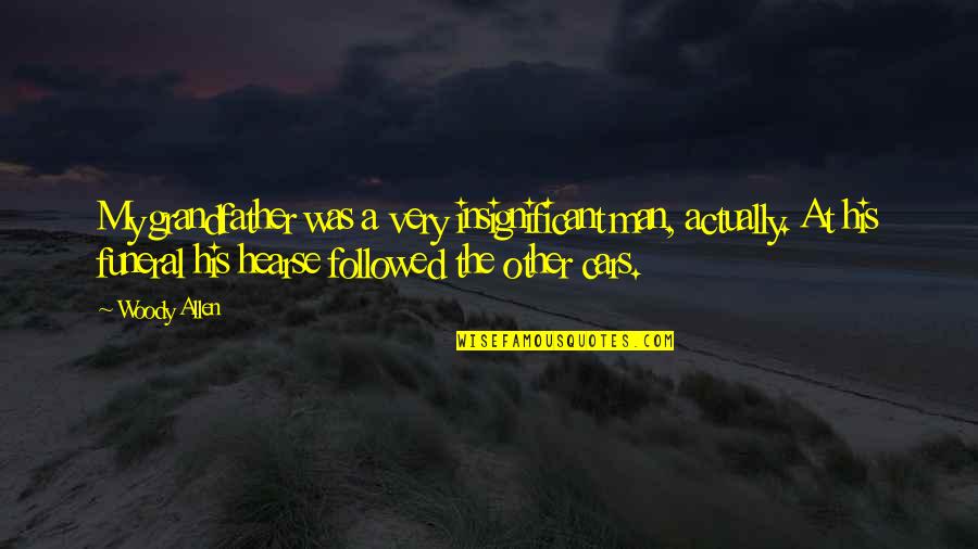 Noetic Quality Quotes By Woody Allen: My grandfather was a very insignificant man, actually. Noetic Quality Quotes By Woody Allen: My grandfather was a very insignificant man, actually.