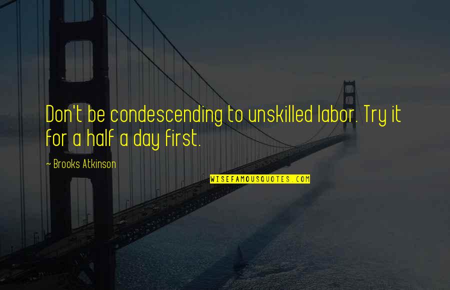 Noetic Quotes By Brooks Atkinson: Don't be condescending to unskilled labor. Try it
