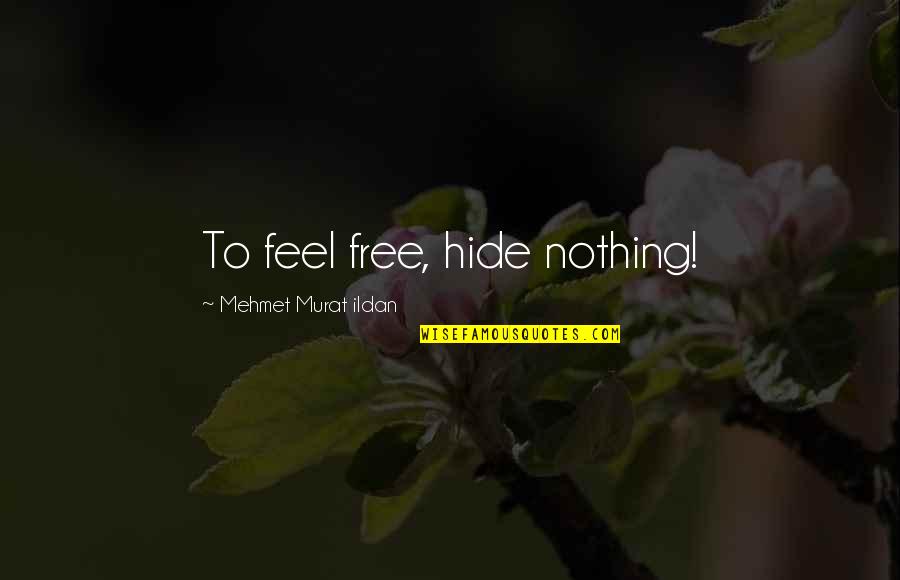 Noetic Quotes By Mehmet Murat Ildan: To feel free, hide nothing!
