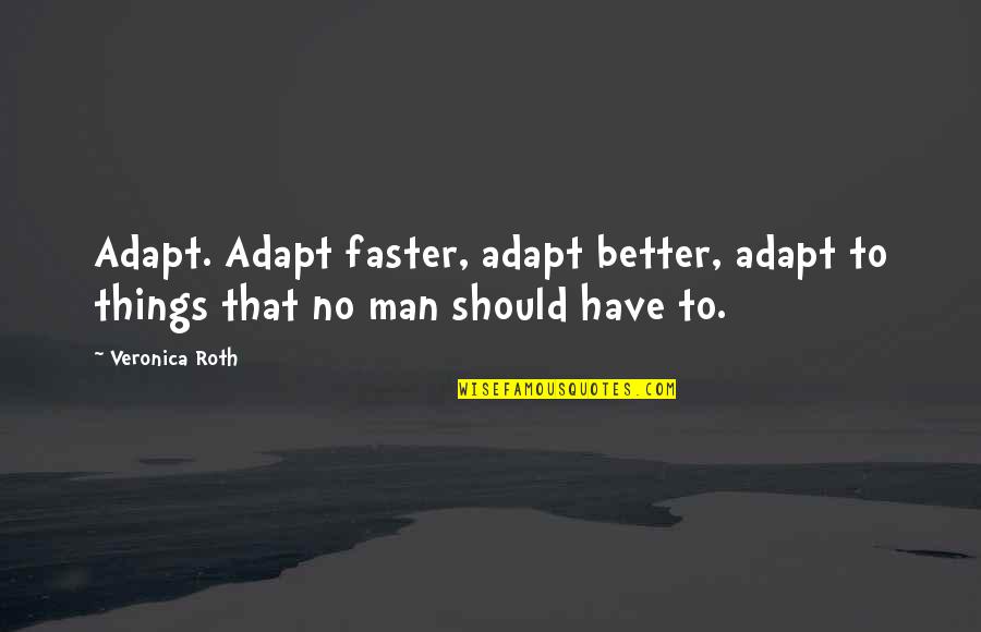 Noetic Quotes By Veronica Roth: Adapt. Adapt faster, adapt better, adapt to things