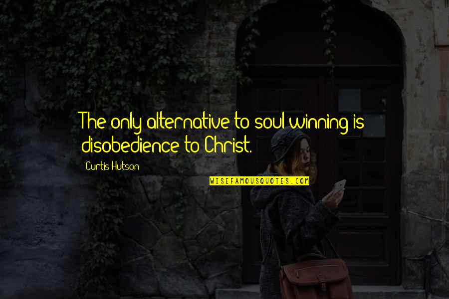 Noetics Clothing Quotes By Curtis Hutson: The only alternative to soul winning is disobedience