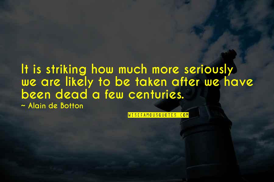 Noeud Coulant Quotes By Alain De Botton: It is striking how much more seriously we
