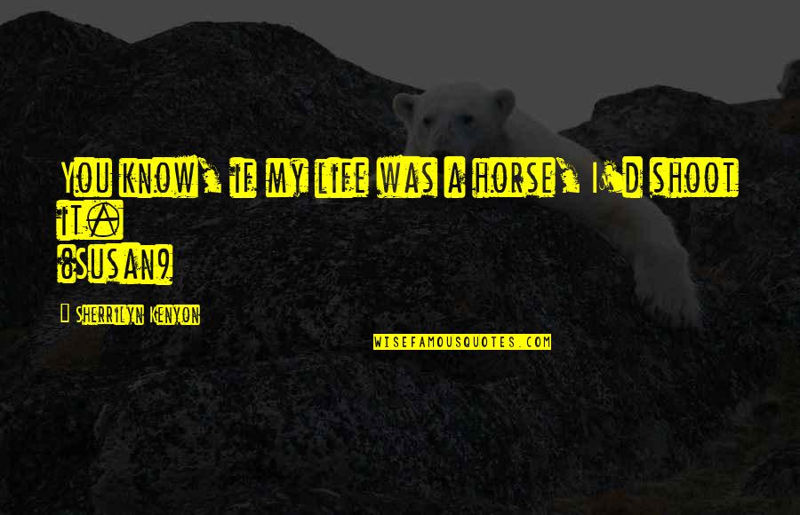 Noeuds Carnaval Quotes By Sherrilyn Kenyon: You know, if my life was a horse, Noeuds Carnaval Quotes By Sherrilyn Kenyon: You know, if my life was a horse,