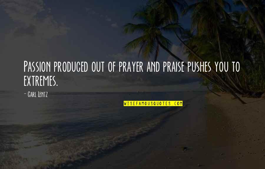 Noeuds Transfrontaliers Quotes By Carl Lentz: Passion produced out of prayer and praise pushes