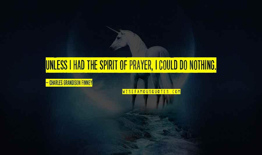 Nofsa Quotes By Charles Grandison Finney: Unless I had the spirit of prayer, I