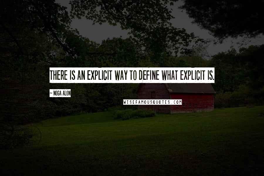Noga Alon quotes: There is an explicit way to define what explicit is. Noga Alon quotes: There is an explicit way to define what explicit is.