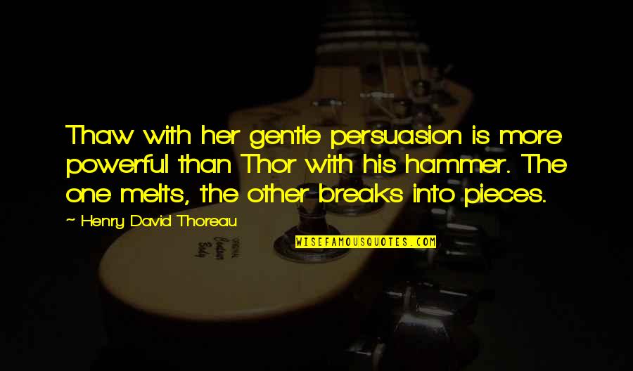 Nogaas Quotes By Henry David Thoreau: Thaw with her gentle persuasion is more powerful