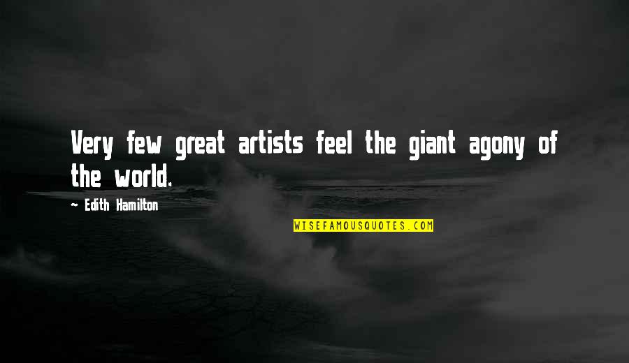 Nogara Reporting Quotes By Edith Hamilton: Very few great artists feel the giant agony