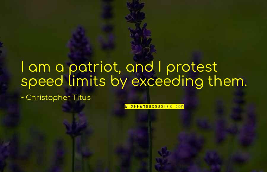 Nogaredo Quotes By Christopher Titus: I am a patriot, and I protest speed Nogaredo Quotes By Christopher Titus: I am a patriot, and I protest speed