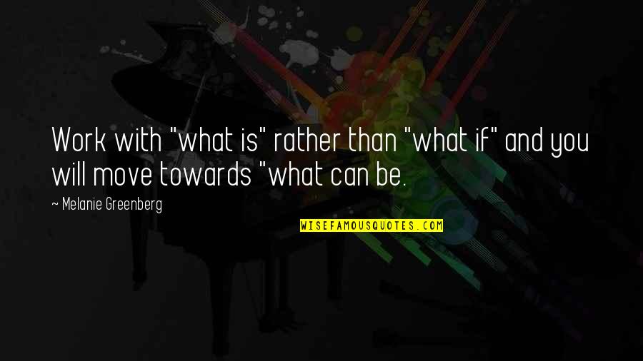 Nogaredo Quotes By Melanie Greenberg: Work with "what is" rather than "what if"