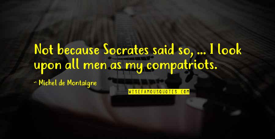 Nogaredo Quotes By Michel De Montaigne: Not because Socrates said so, ... I look