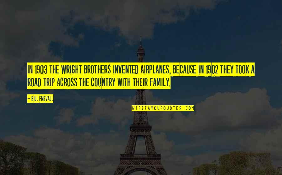 Nogent Le Rotrou Quotes By Bill Engvall: In 1903 the Wright brothers invented airplanes, because Nogent Le Rotrou Quotes By Bill Engvall: In 1903 the Wright brothers invented airplanes, because