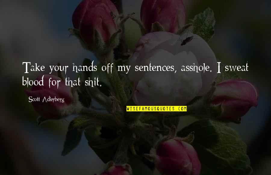Noget De Pollo Quotes By Scott Adlerberg: Take your hands off my sentences, asshole. I Noget De Pollo Quotes By Scott Adlerberg: Take your hands off my sentences, asshole. I