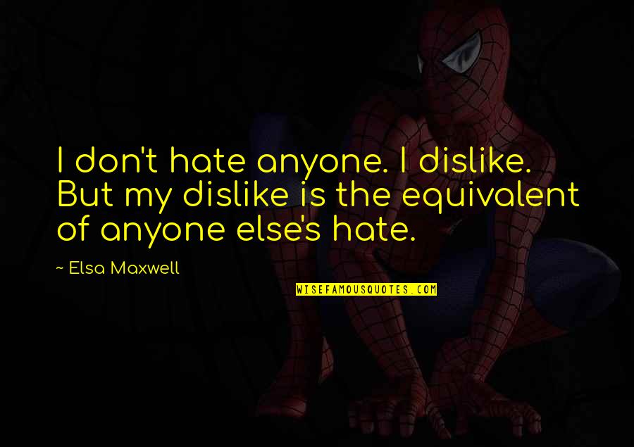 Noggined Quotes By Elsa Maxwell: I don't hate anyone. I dislike. But my