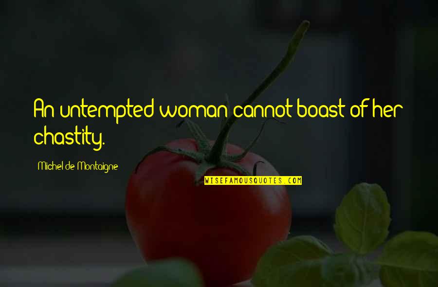 Noggs Quotes By Michel De Montaigne: An untempted woman cannot boast of her chastity.