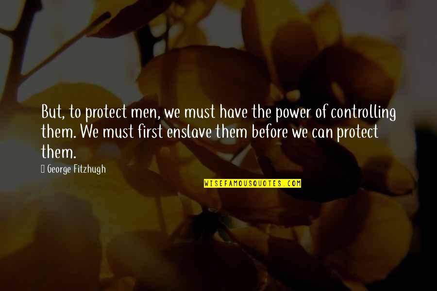Nogla Quotes By George Fitzhugh: But, to protect men, we must have the
