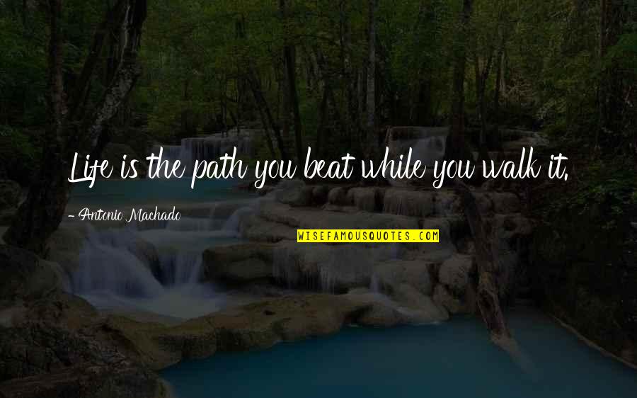 Nogueras Colima Quotes By Antonio Machado: Life is the path you beat while you Nogueras Colima Quotes By Antonio Machado: Life is the path you beat while you