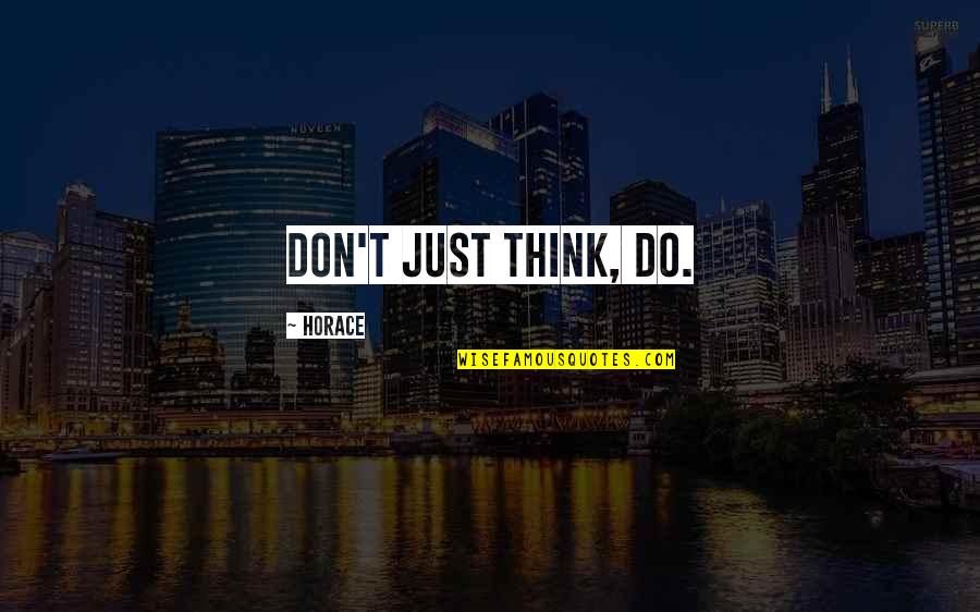 Nogueron Quotes By Horace: Don't just think, do.