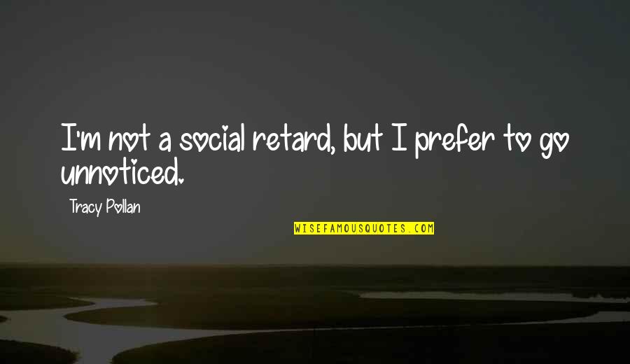 Noh Salleh Quotes By Tracy Pollan: I'm not a social retard, but I prefer Noh Salleh Quotes By Tracy Pollan: I'm not a social retard, but I prefer