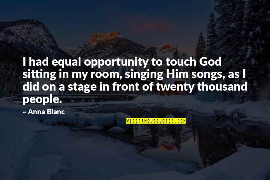 Noh Theatre Quotes By Anna Blanc: I had equal opportunity to touch God sitting
