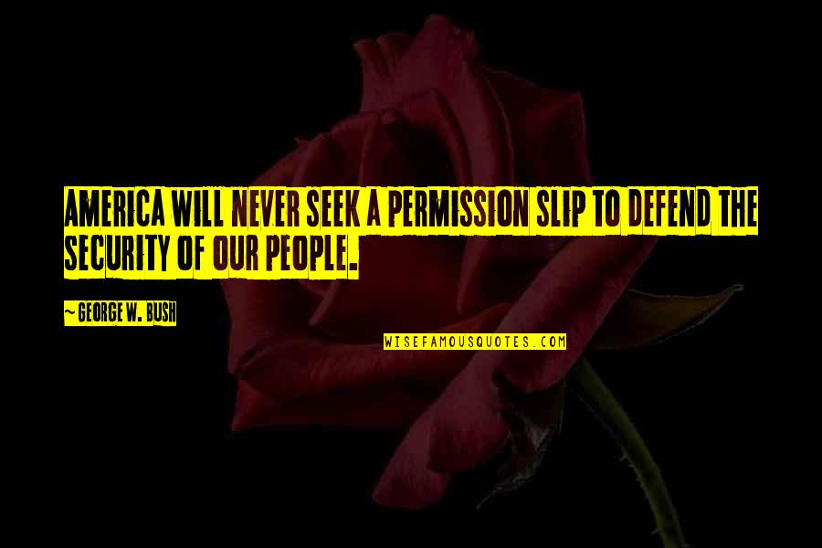 Noham Prenom Quotes By George W. Bush: America will never seek a permission slip to