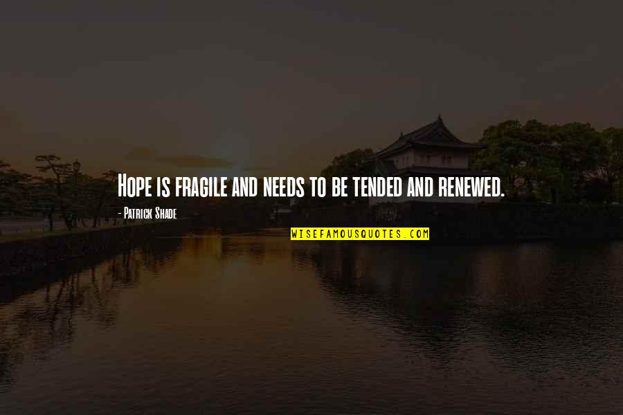 Nohamin Quotes By Patrick Shade: Hope is fragile and needs to be tended