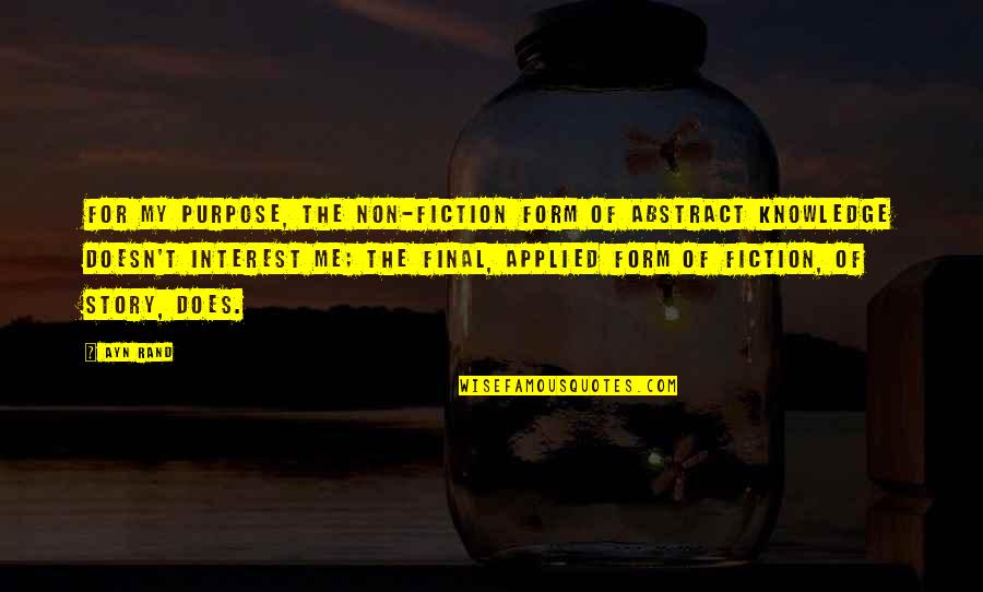 Nohelani Quotes By Ayn Rand: For my purpose, the non-fiction form of abstract