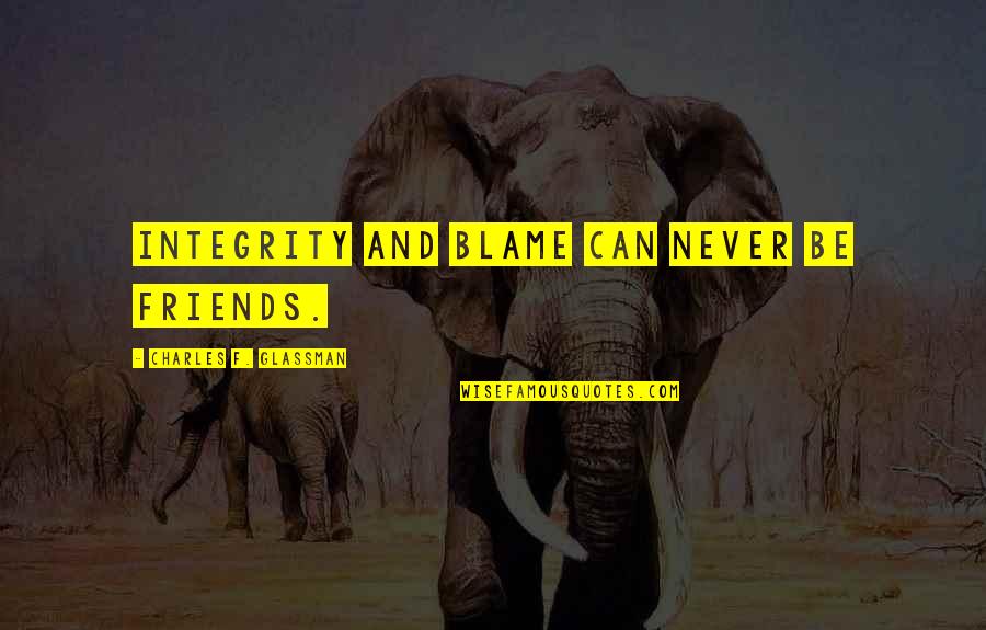 Nohistory Quotes By Charles F. Glassman: Integrity and blame can never be friends. Nohistory Quotes By Charles F. Glassman: Integrity and blame can never be friends.
