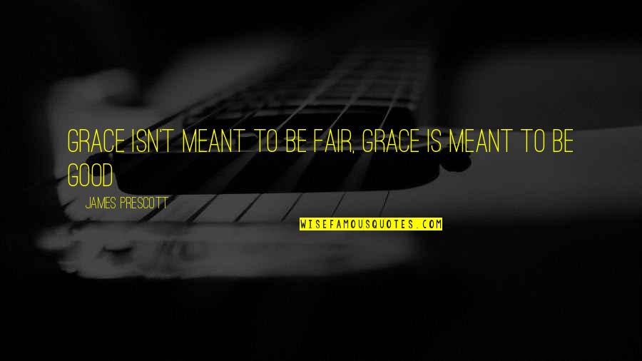 Nohistory Quotes By James Prescott: Grace isn't meant to be fair, grace is Nohistory Quotes By James Prescott: Grace isn't meant to be fair, grace is