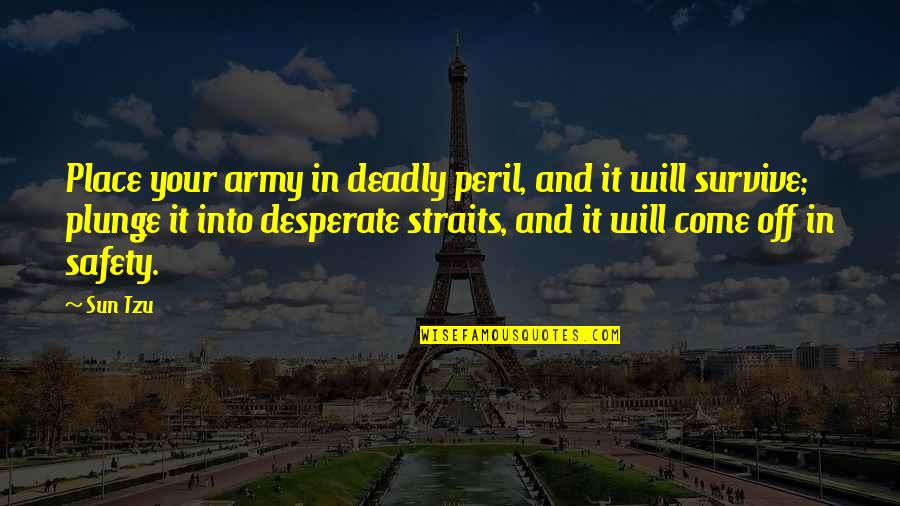 Nohistory Quotes By Sun Tzu: Place your army in deadly peril, and it Nohistory Quotes By Sun Tzu: Place your army in deadly peril, and it
