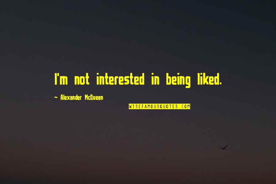 Nohoum Quotes By Alexander McQueen: I'm not interested in being liked. Nohoum Quotes By Alexander McQueen: I'm not interested in being liked.