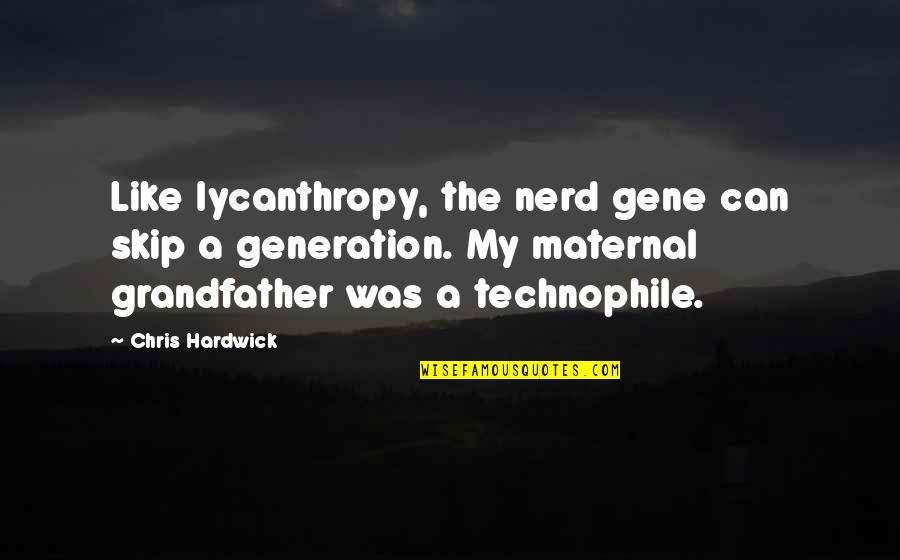 Nohoum Quotes By Chris Hardwick: Like lycanthropy, the nerd gene can skip a Nohoum Quotes By Chris Hardwick: Like lycanthropy, the nerd gene can skip a