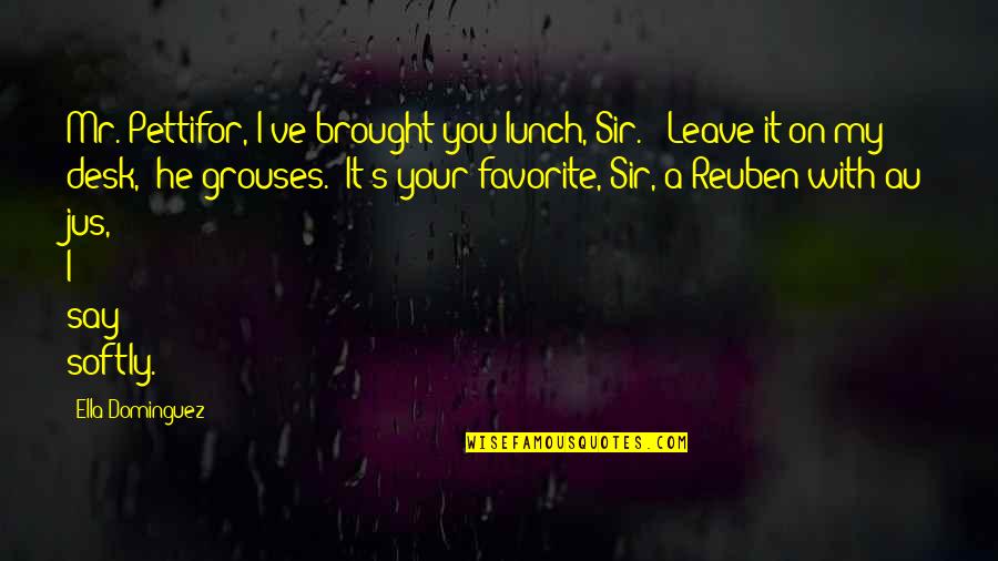 Nohoum Quotes By Ella Dominguez: Mr. Pettifor, I've brought you lunch, Sir." "Leave