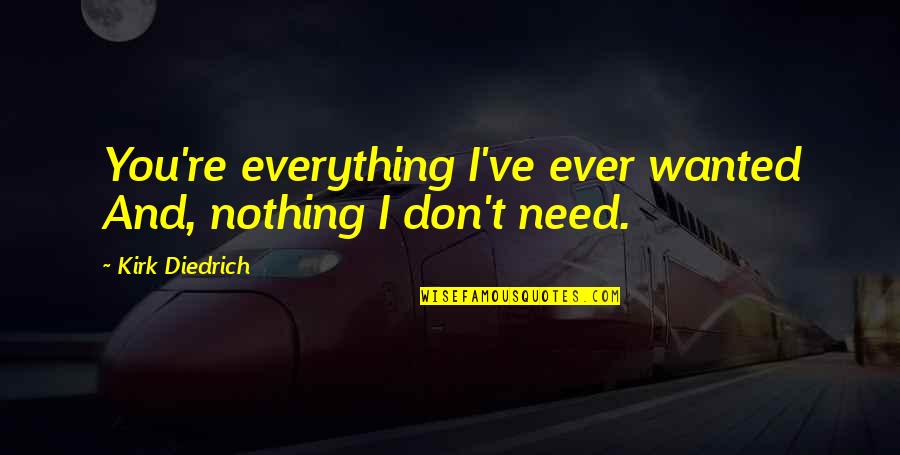 Nohow Clothing Quotes By Kirk Diedrich: You're everything I've ever wanted And, nothing I