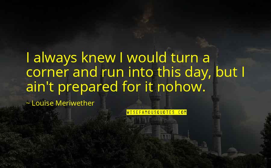 Nohow Quotes By Louise Meriwether: I always knew I would turn a corner