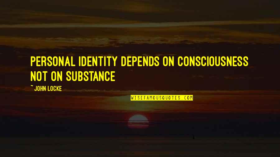 Nohow Style Quotes By John Locke: Personal Identity depends on Consciousness not on Substance