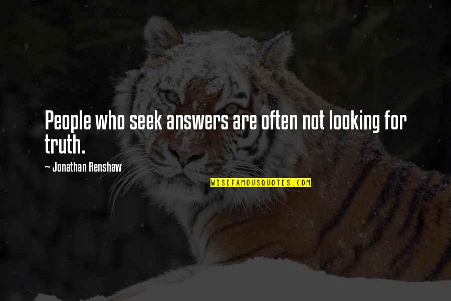 Nohrian Quotes By Jonathan Renshaw: People who seek answers are often not looking Nohrian Quotes By Jonathan Renshaw: People who seek answers are often not looking