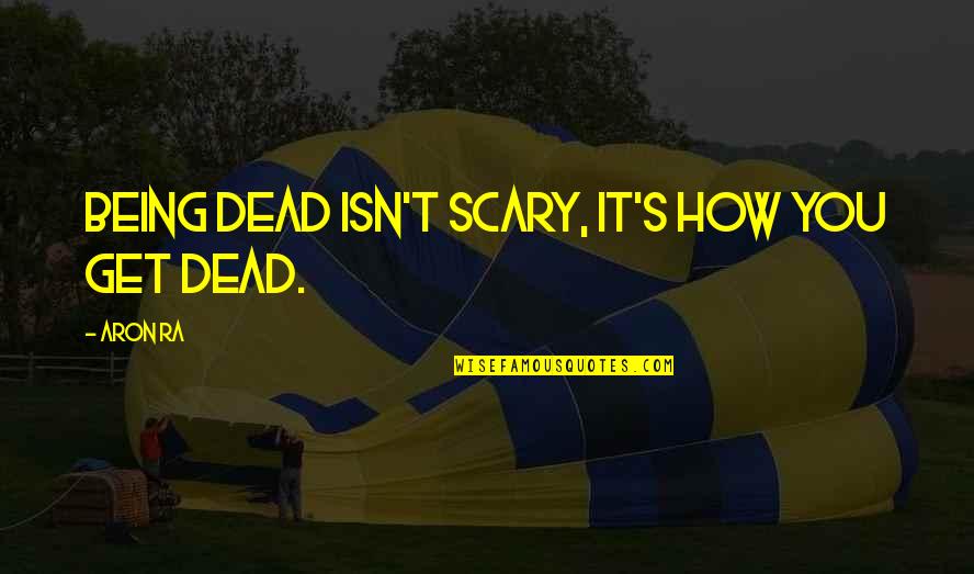 Nohu Rooftop Quotes By Aron Ra: Being dead isn't scary, it's how you get