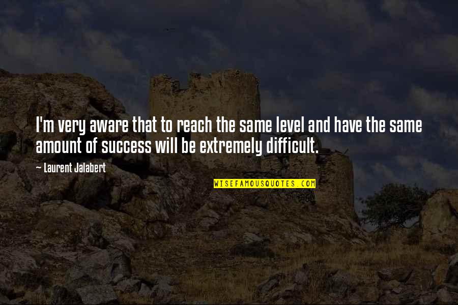 Nohu Rooftop Quotes By Laurent Jalabert: I'm very aware that to reach the same