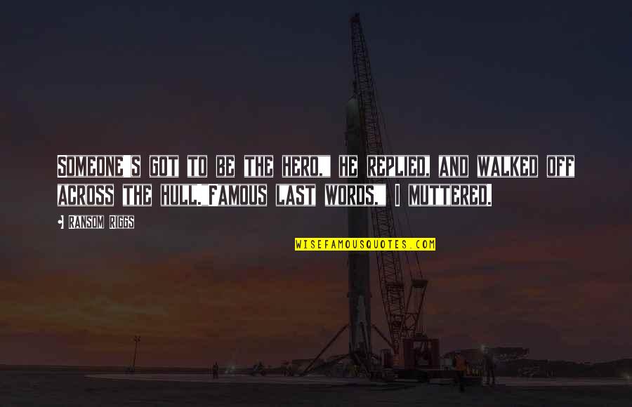 Nohu Rooftop Quotes By Ransom Riggs: Someone's got to be the hero," he replied,