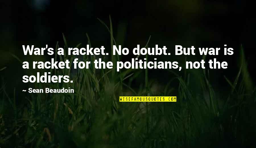 Noice Man Quotes By Sean Beaudoin: War's a racket. No doubt. But war is Noice Man Quotes By Sean Beaudoin: War's a racket. No doubt. But war is