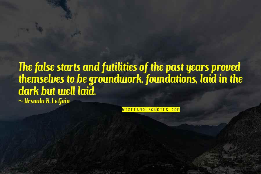Noice Man Quotes By Ursuala K. Le Guin: The false starts and futilities of the past Noice Man Quotes By Ursuala K. Le Guin: The false starts and futilities of the past