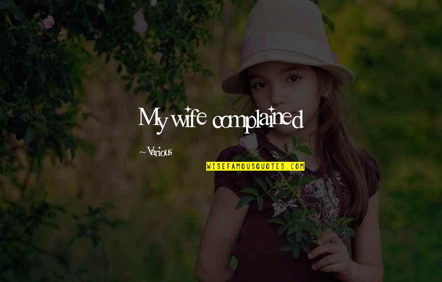 Noice Man Quotes By Various: My wife complained Noice Man Quotes By Various: My wife complained