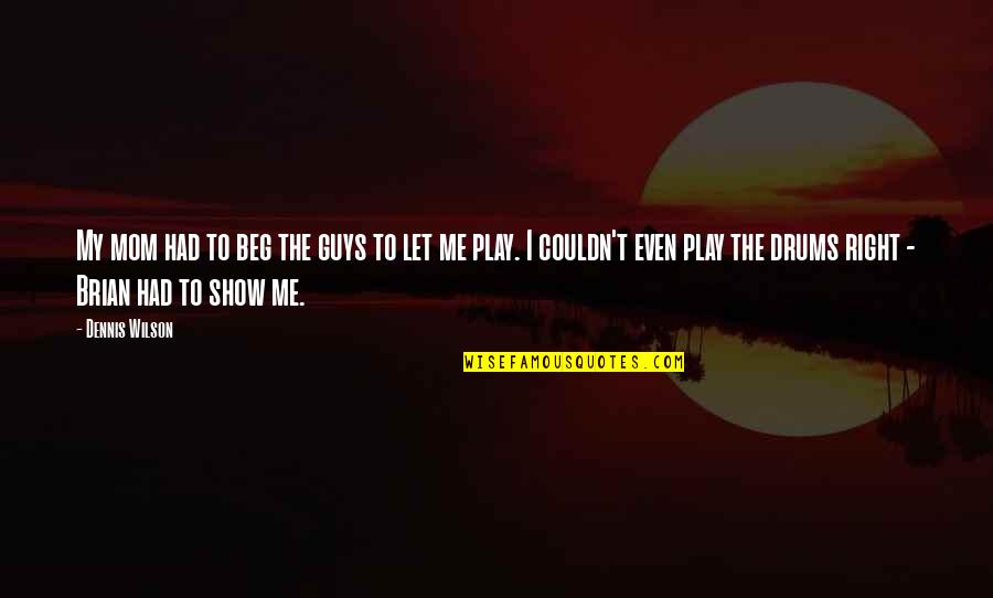 Noice Meme Quotes By Dennis Wilson: My mom had to beg the guys to Noice Meme Quotes By Dennis Wilson: My mom had to beg the guys to