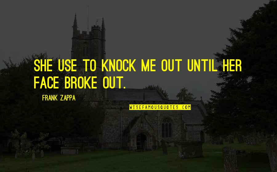 Noice Meme Quotes By Frank Zappa: She use to knock me out until her Noice Meme Quotes By Frank Zappa: She use to knock me out until her