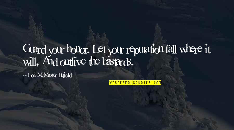 Noice Quotes By Lois McMaster Bujold: Guard your honor. Let your reputation fall where Noice Quotes By Lois McMaster Bujold: Guard your honor. Let your reputation fall where