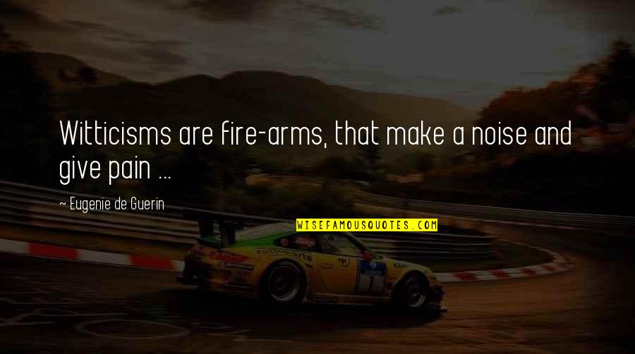 Noidat Quotes By Eugenie De Guerin: Witticisms are fire-arms, that make a noise and Noidat Quotes By Eugenie De Guerin: Witticisms are fire-arms, that make a noise and