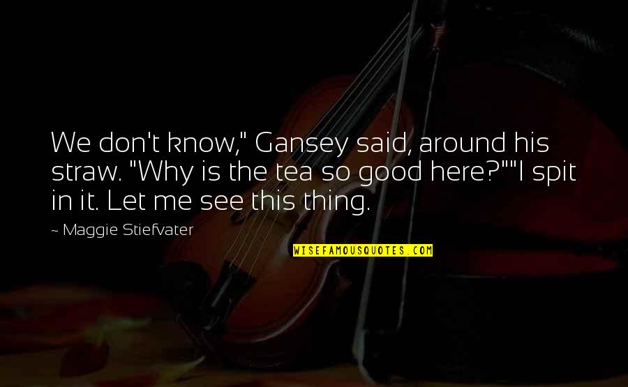 Noidat Quotes By Maggie Stiefvater: We don't know," Gansey said, around his straw. Noidat Quotes By Maggie Stiefvater: We don't know," Gansey said, around his straw.