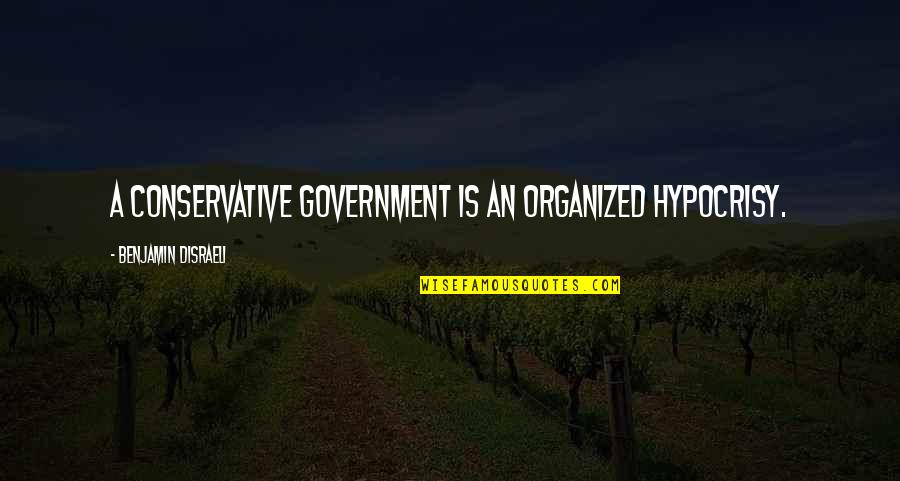 Noies H Tizs K Quotes By Benjamin Disraeli: A Conservative Government is an organized hypocrisy. Noies H Tizs K Quotes By Benjamin Disraeli: A Conservative Government is an organized hypocrisy.